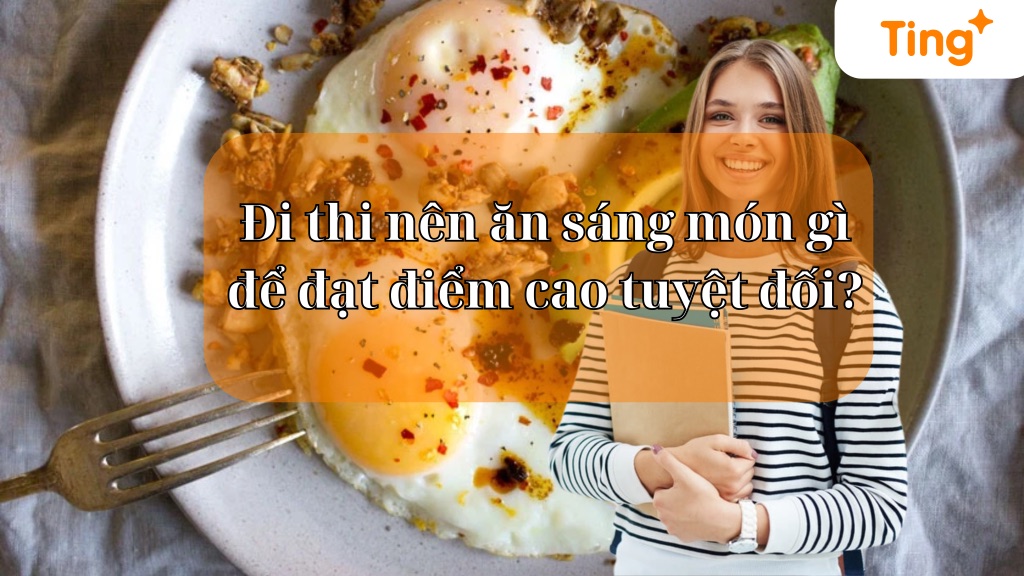 Đi thi nên ăn sáng món gì cho tỉnh táo?