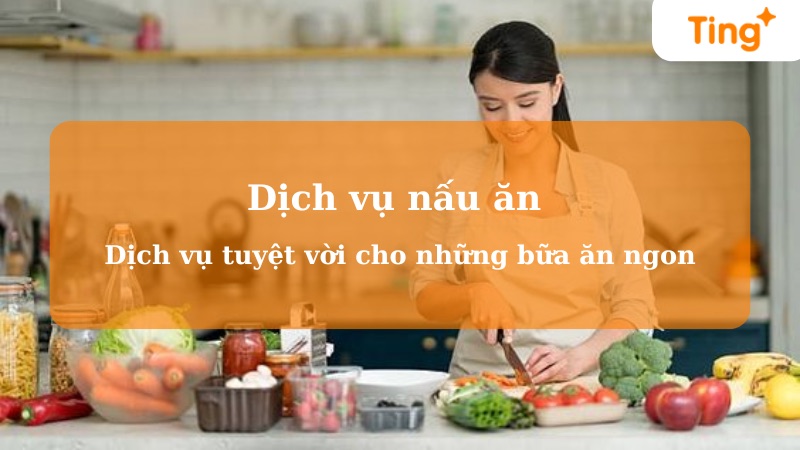 Dịch vụ nấu ăn — bữa ăn ngon, dinh dưỡng cho gia đình