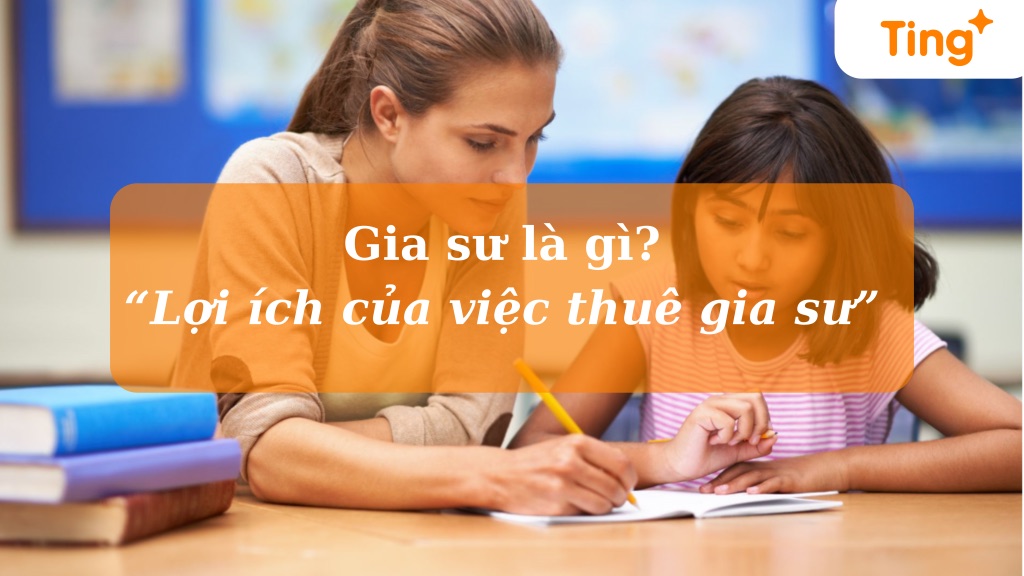 Gia sư là gì? Vai trò và tầm quan trọng trong giáo dục